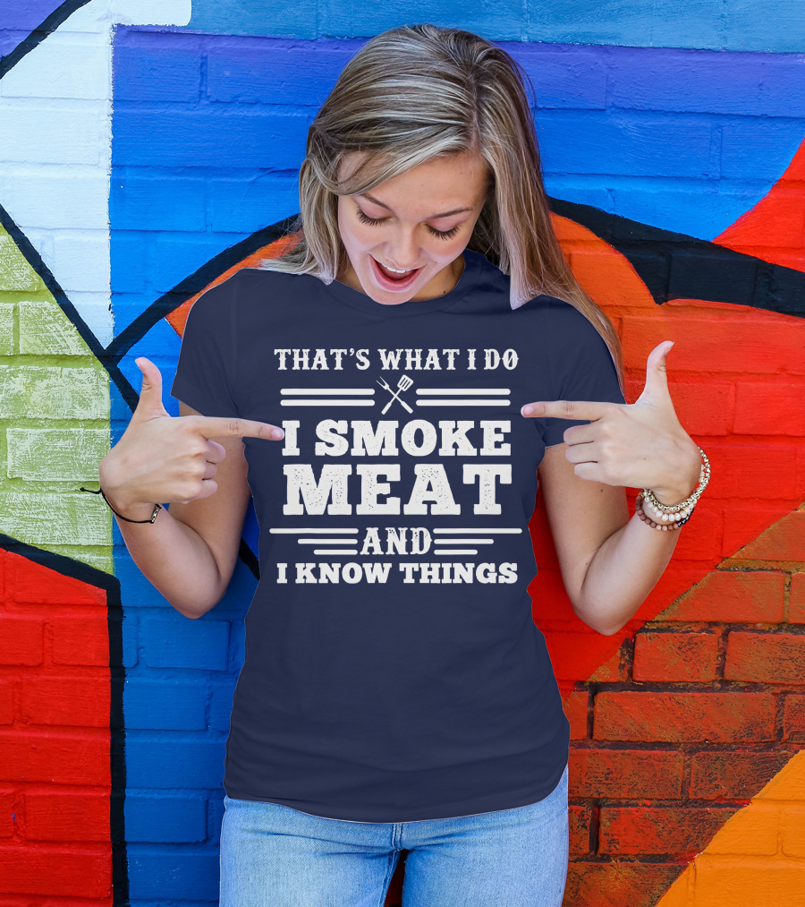 That's What I Do I Smoke Meat And I Know Things BBQ T-Shirt