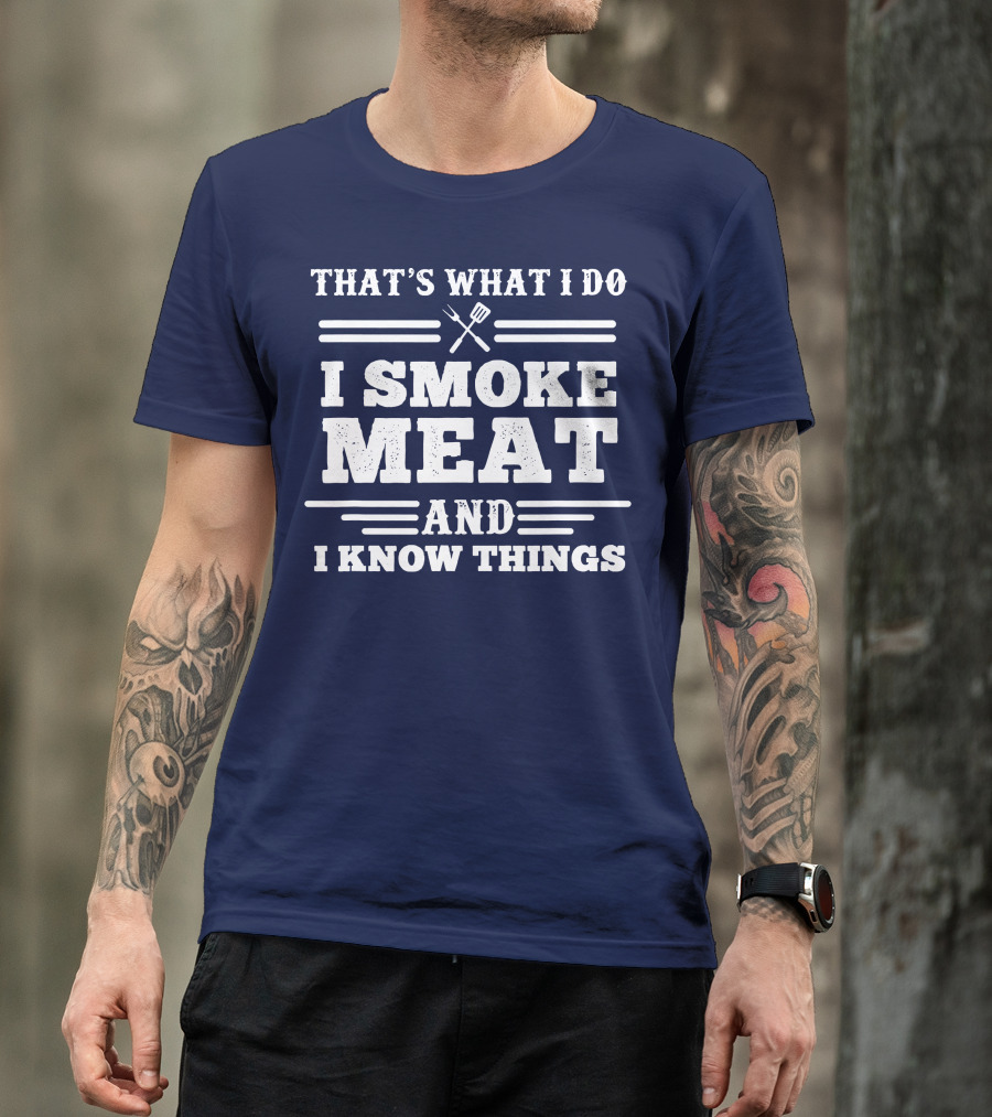 That's What I Do I Smoke Meat And I Know Things BBQ T-Shirt