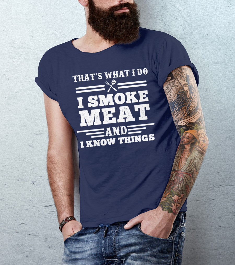 That's What I Do I Smoke Meat And I Know Things BBQ T-Shirt