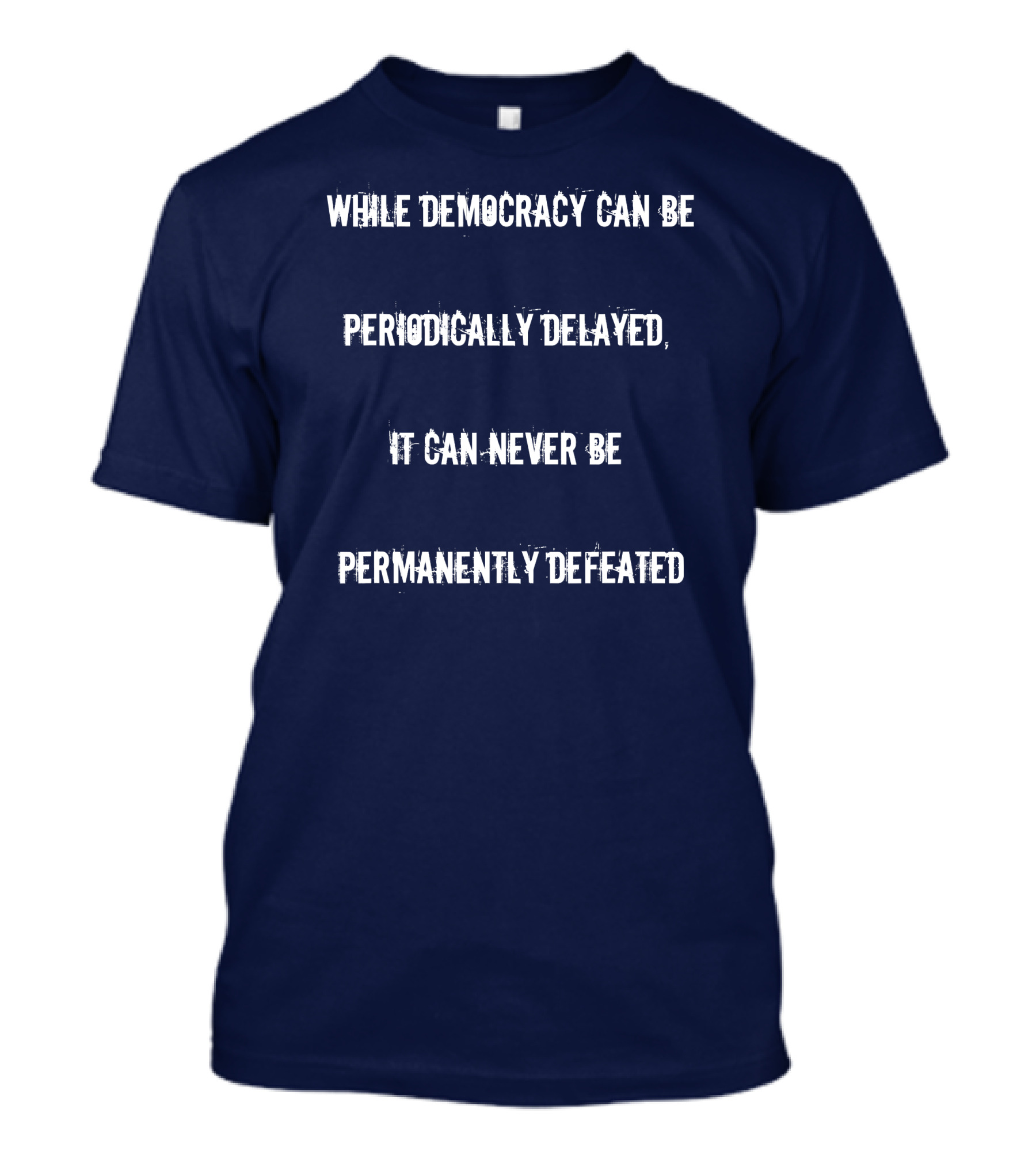 The Hill We Climb Inauguration Day While Democracy Can Be Periodically Delayed It Can Never Be Permanently Defeated T-Shirt