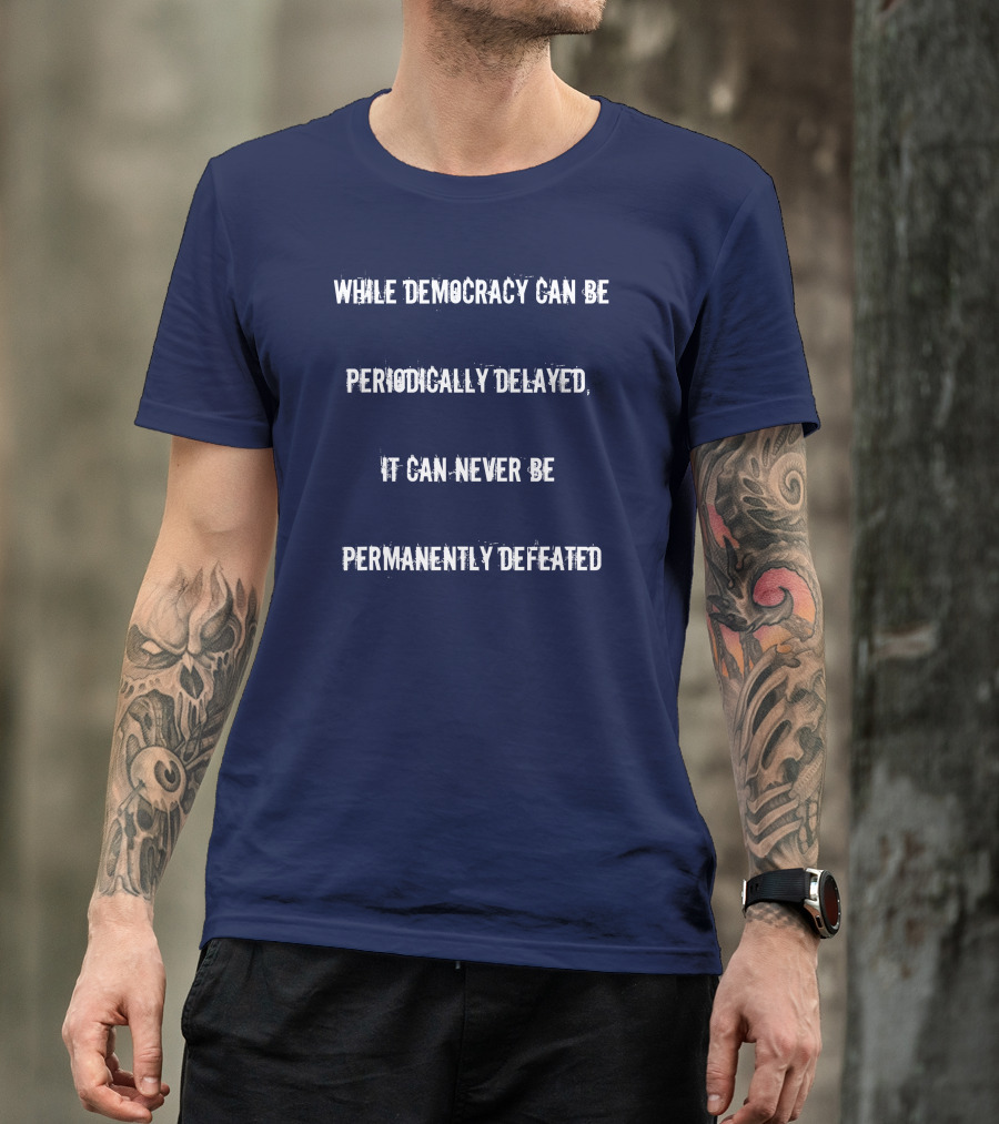 The Hill We Climb Inauguration Day While Democracy Can Be Periodically Delayed It Can Never Be Permanently Defeated T-Shirt