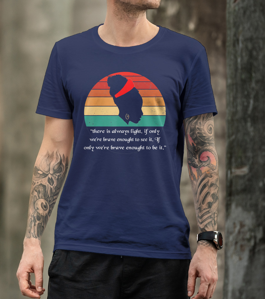 There Is Always Light Quote If Only We're Brave Enough T-Shirt