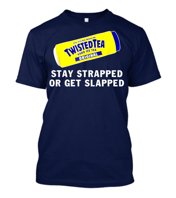Stay Strapped Or Get Slapped Twisted Tea Hard Iced Tea Original T-Shirt