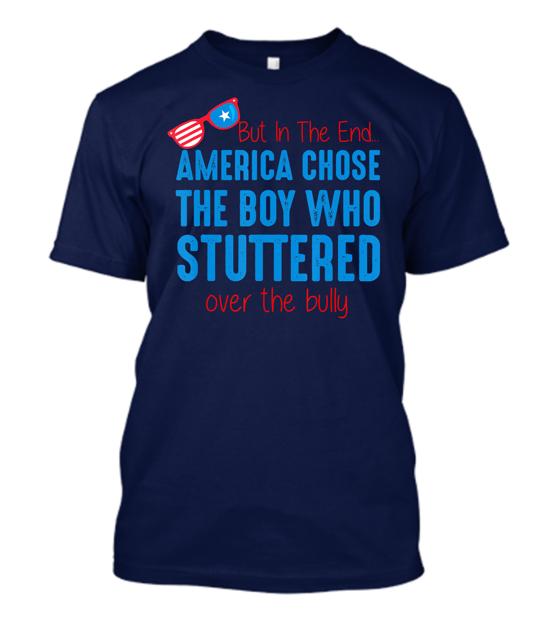 But In The End America Chose The Boy Who Stuttered Over The Bully T-Shirt
