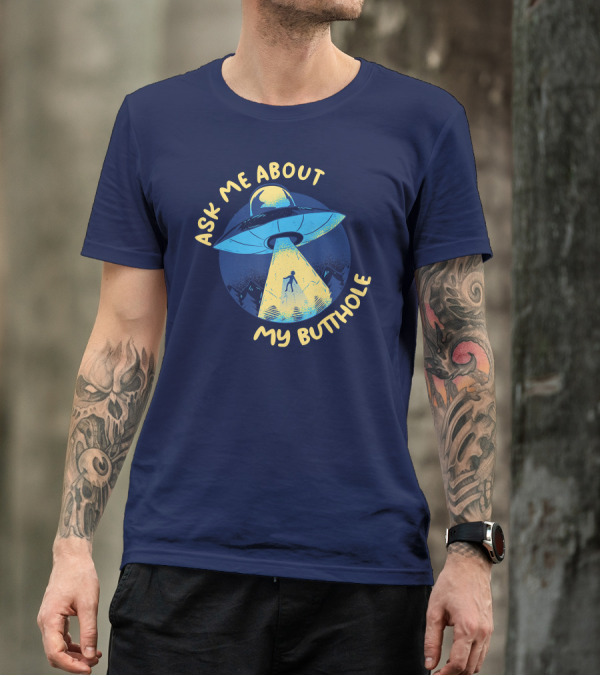 Ask Me About My Butthole UFO Alien Abduction T-Shirt