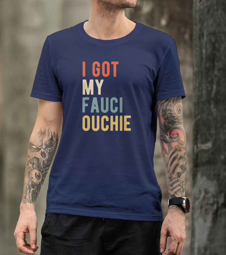 I Got My Fauci Ouchie Funny Pro Immunize Pro Fauci T-Shirt