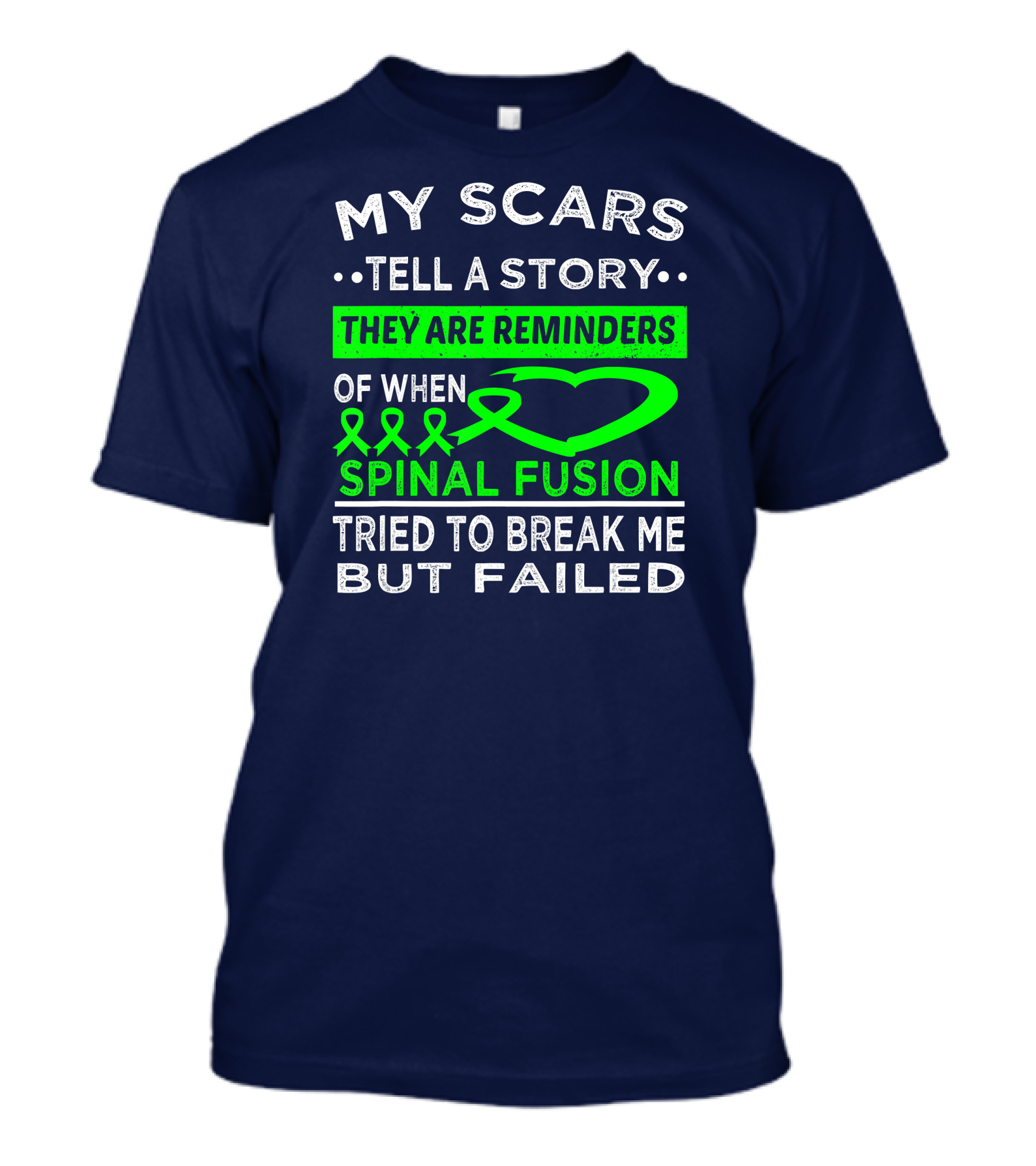 MY SCARS TELL A STORY THEY ARE REMINDERS OF WHEN SPINAL FUSION TRIED TO BREAK ME BUT FAILED T-Shirt