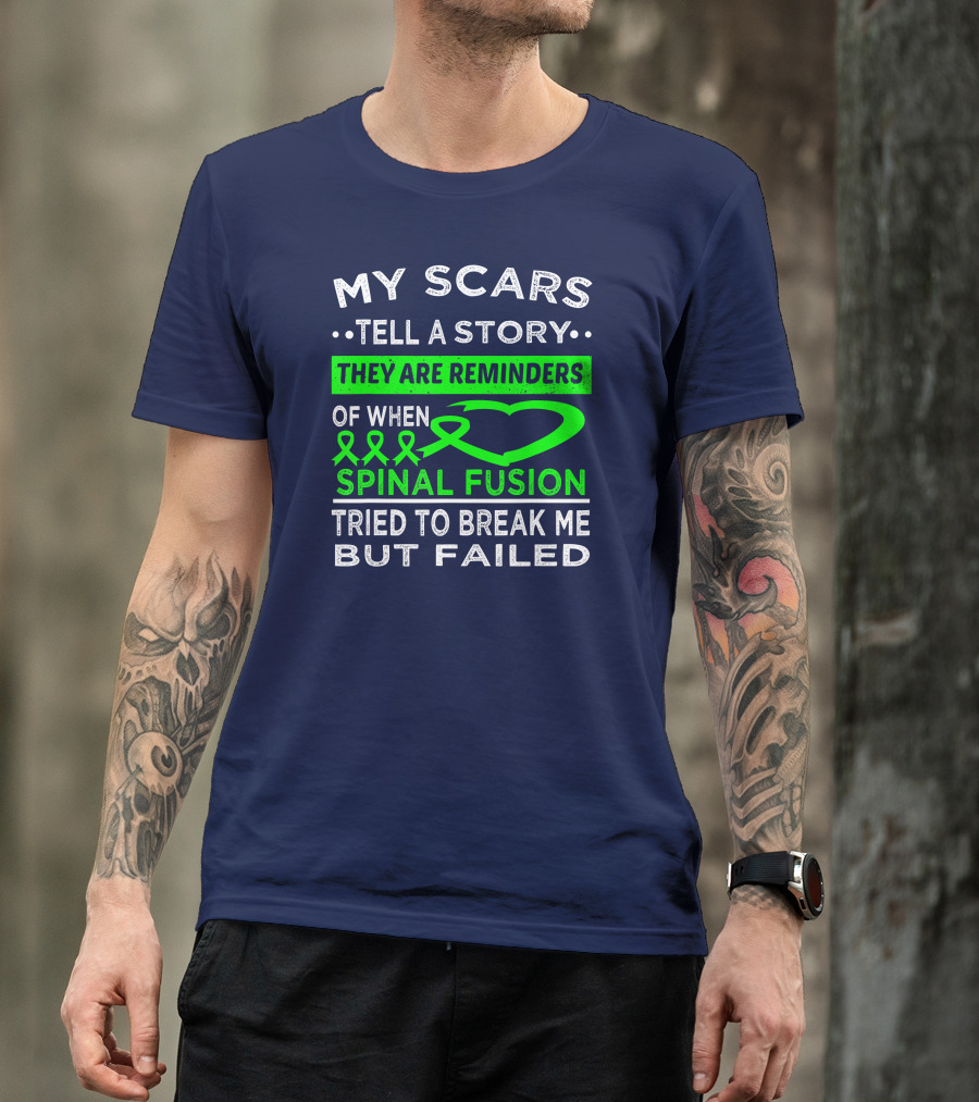 MY SCARS TELL A STORY THEY ARE REMINDERS OF WHEN SPINAL FUSION TRIED TO BREAK ME BUT FAILED T-Shirt