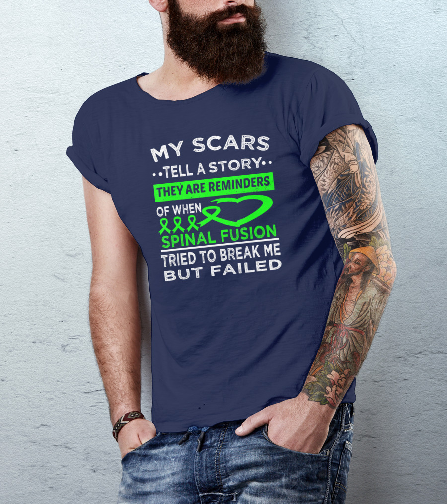MY SCARS TELL A STORY THEY ARE REMINDERS OF WHEN SPINAL FUSION TRIED TO BREAK ME BUT FAILED T-Shirt