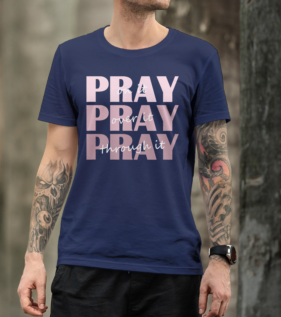Pray On It Pray Over It Pray Through It Christian Inspiration T-Shirt