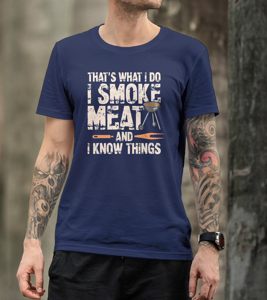 That's What I Do I Smoke Meat And I Know Things Barbecue Grill Utensils T-Shirt