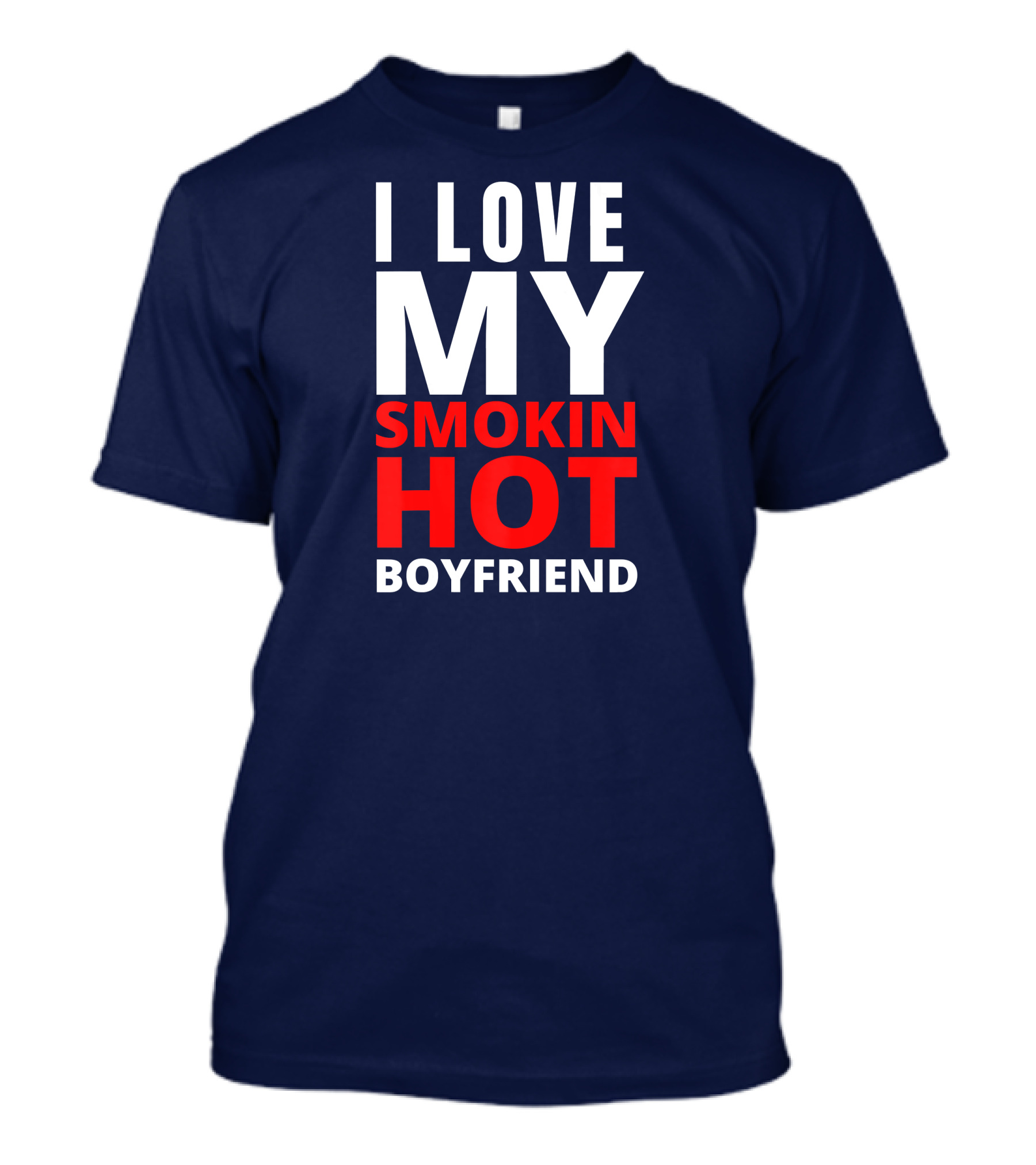 I Love My Smokin Hot Boyfriend T-Shirt