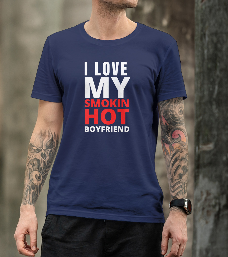 I Love My Smokin Hot Boyfriend T-Shirt
