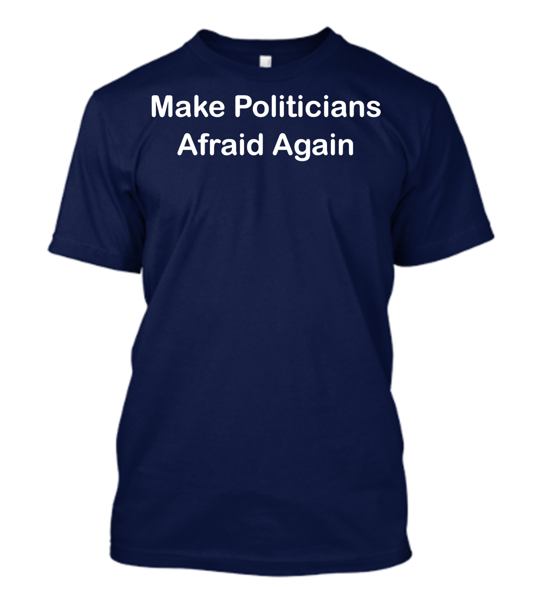 Make Politicians Afraid Again T-Shirt