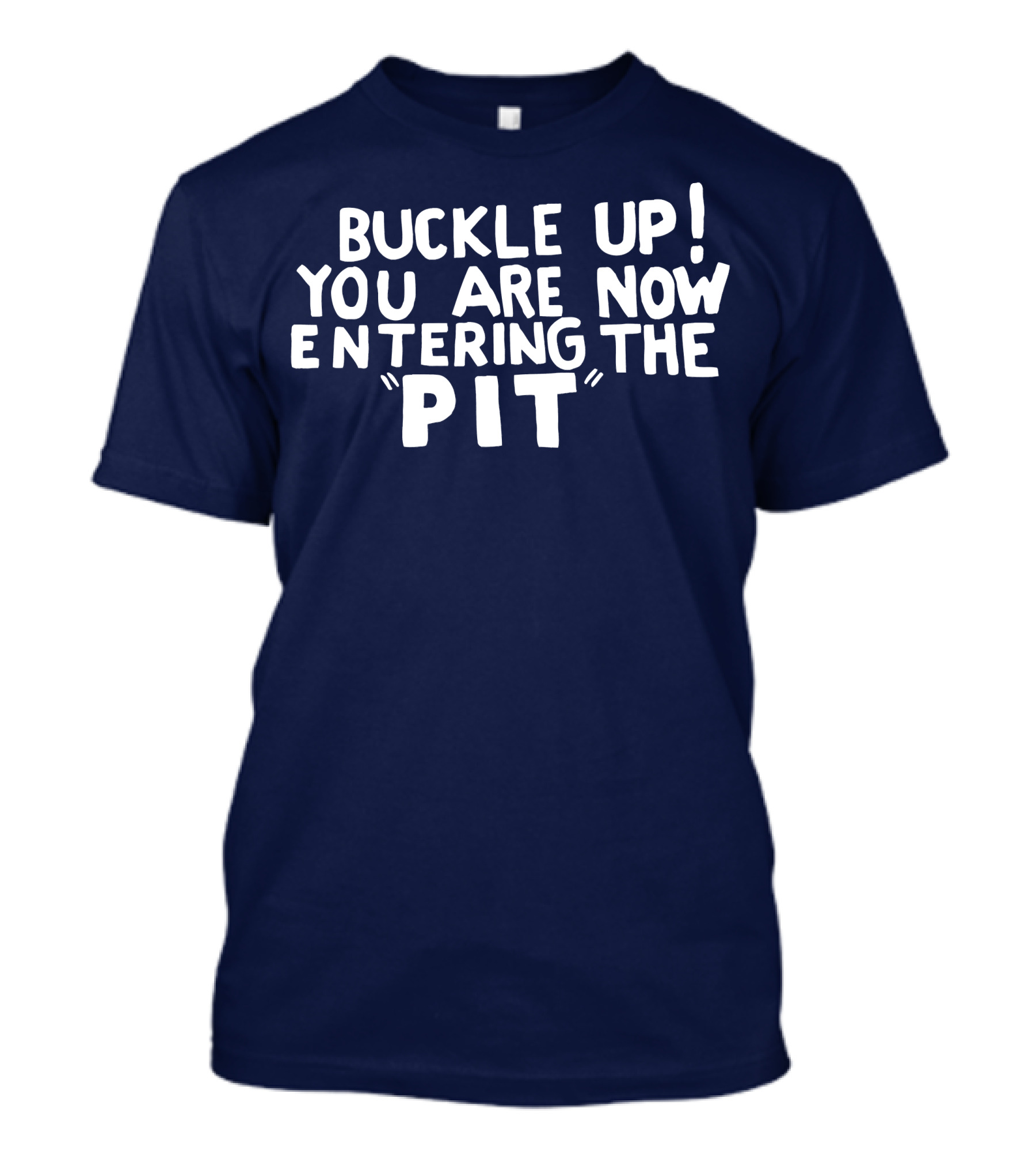 Buckle Up You Are Now Entering The PIT T-Shirt