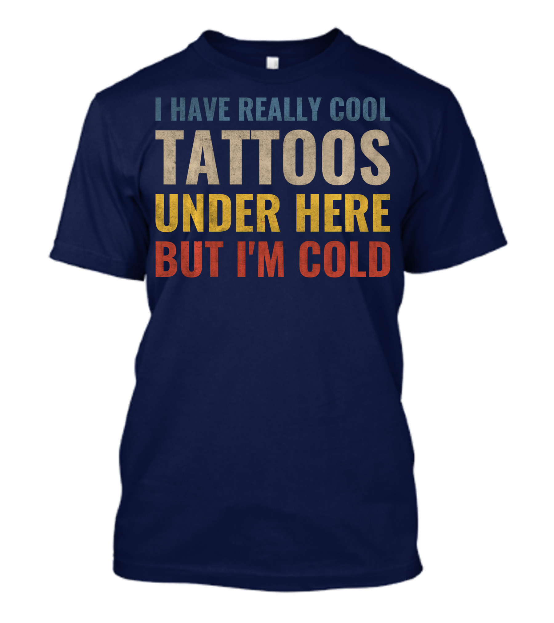 I Have Really Cool Tattoos Under Here But I'm Cold T-Shirt