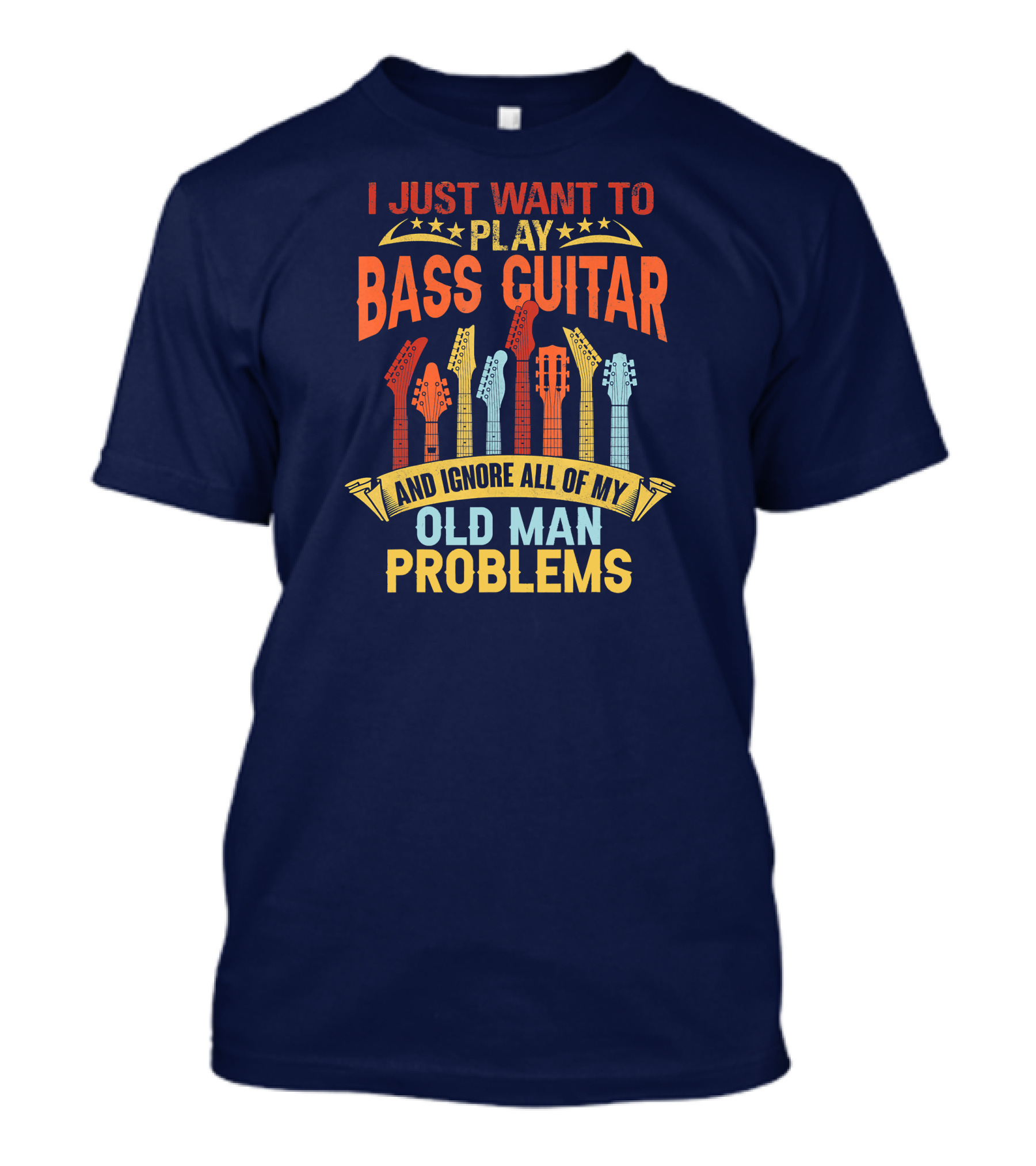 I Just Want To Play Bass Guitar And Ignore All Of My Old Man Problems T-Shirt