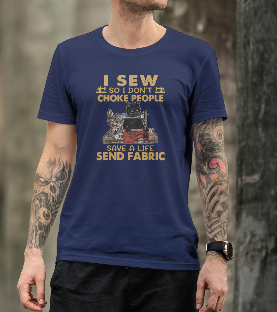 I Sew So I Don't Choke People Save A Life Send Fabric Cat Sewing Machine T-Shirt