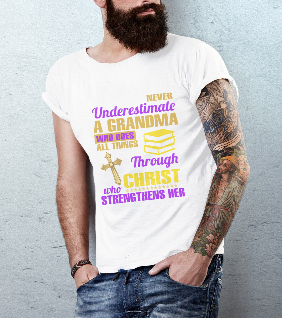 Never Underestimate A Grandma Who Does All Things Through Christ Who Strengthens Her Cross And Books T-Shirt