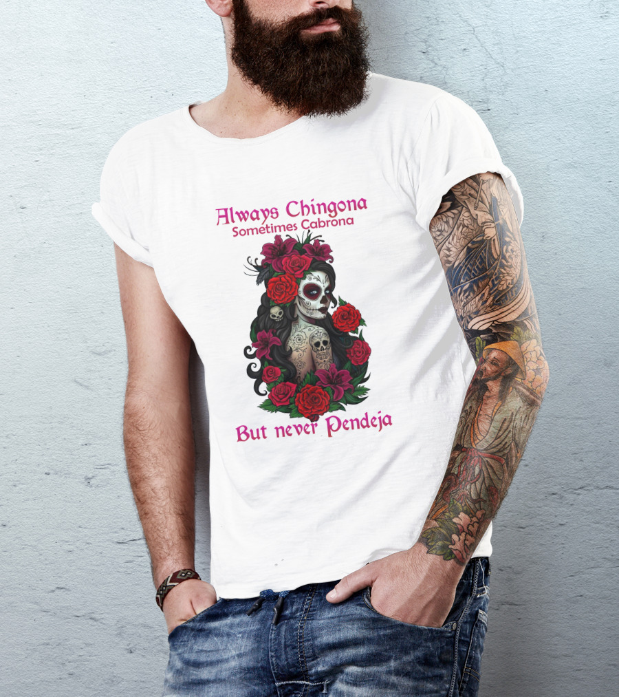 Always Chingona Sometimes Cabrona But Never Pendeja Day Of The Dead Sugar Skull Girl With Roses T-Shirt