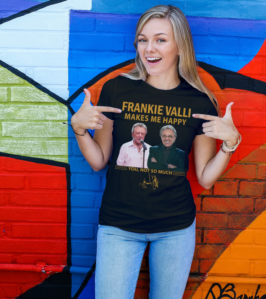 FRANKIE VALLI MAKES ME HAPPY YOU NOT SO MUCH T-Shirt