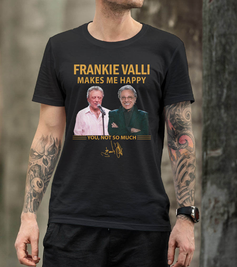 FRANKIE VALLI MAKES ME HAPPY YOU NOT SO MUCH T-Shirt