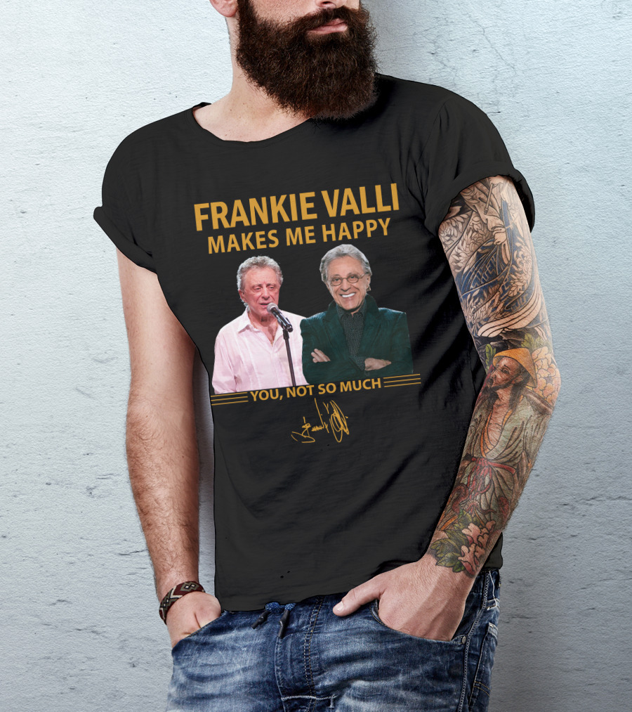 FRANKIE VALLI MAKES ME HAPPY YOU NOT SO MUCH T-Shirt
