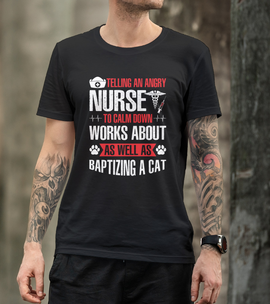 Telling An Angry Nurse To Calm Down Works About As Well As Baptizing A Cat Nurse Cap Caduceus Syringe Heartbeat Paw Prints T-Shirt