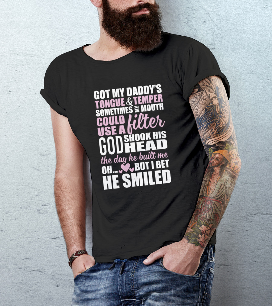 Got My Daddy's Tongue Temper Sometimes My Mouth Could Use A Filter God Shook His Head The Day He Built Me Oh But I Bet He Smiled T-Shirt