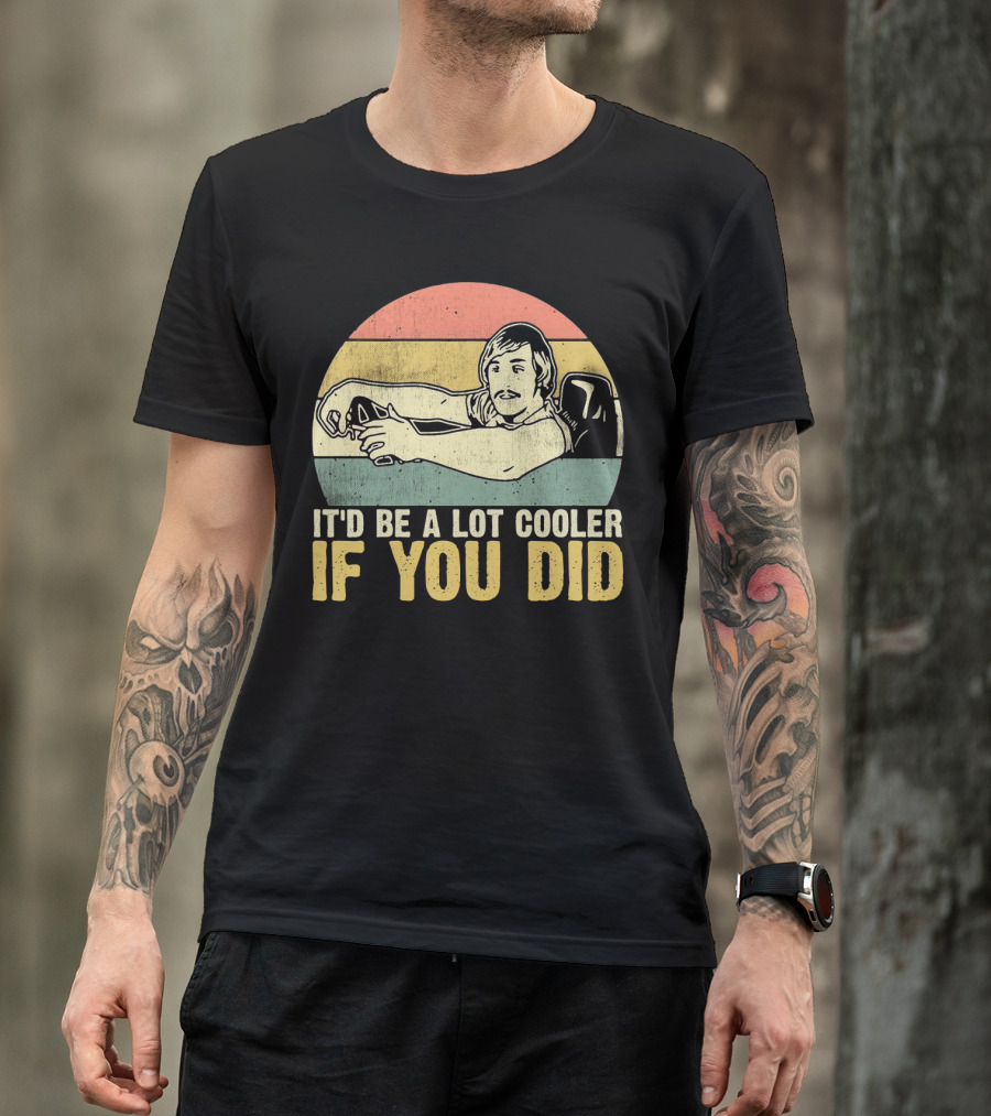 It'd Be A Lot Cooler If You Did Retro Dazed Confused Driving Scene T-Shirt