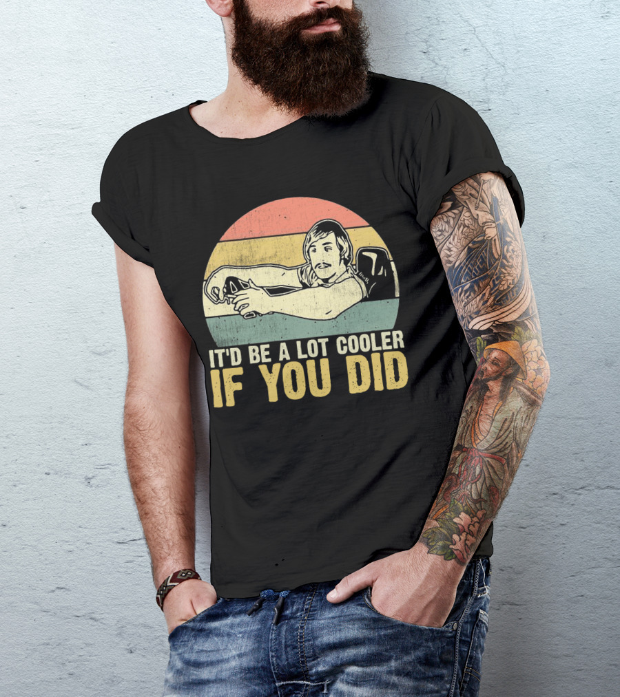 It'd Be A Lot Cooler If You Did Retro Dazed Confused Driving Scene T-Shirt