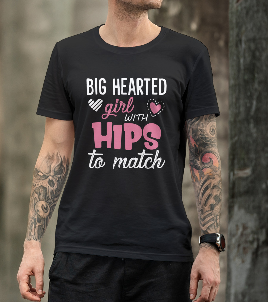 Big Hearted Girl With Hips To Match Hearts Typography T-Shirt