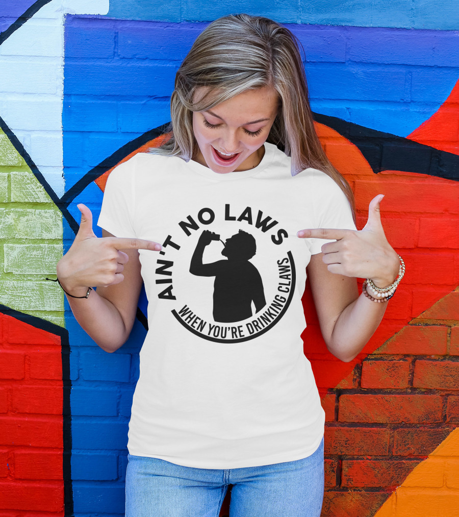 Ain't No Laws When You're Drinking Claws Silhouette Drinking Beverage Claw Phrase T-Shirt