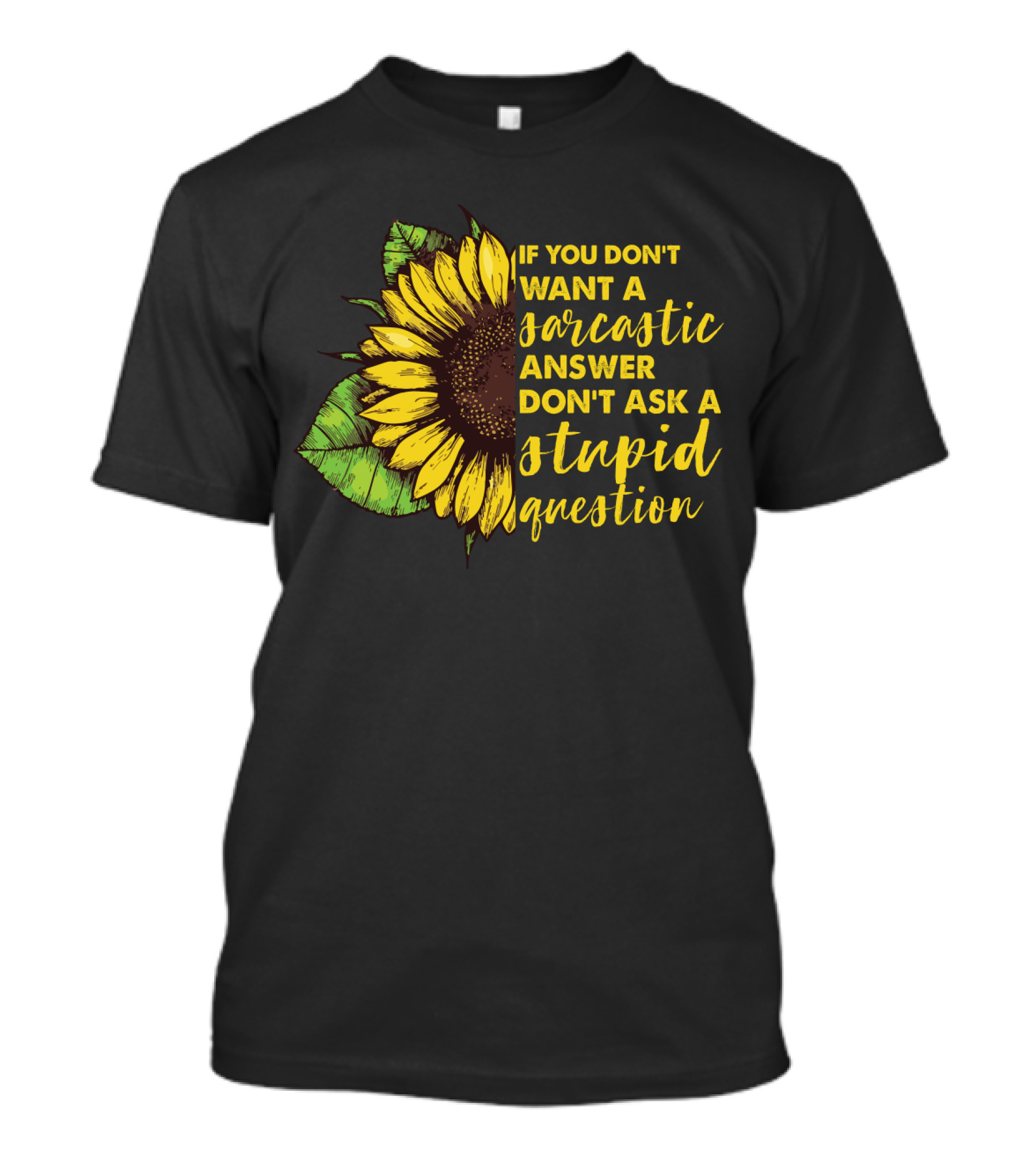 If You Don’t Want A Sarcastic Answer Don’t Ask A Stupid Question Sunflower T-Shirt
