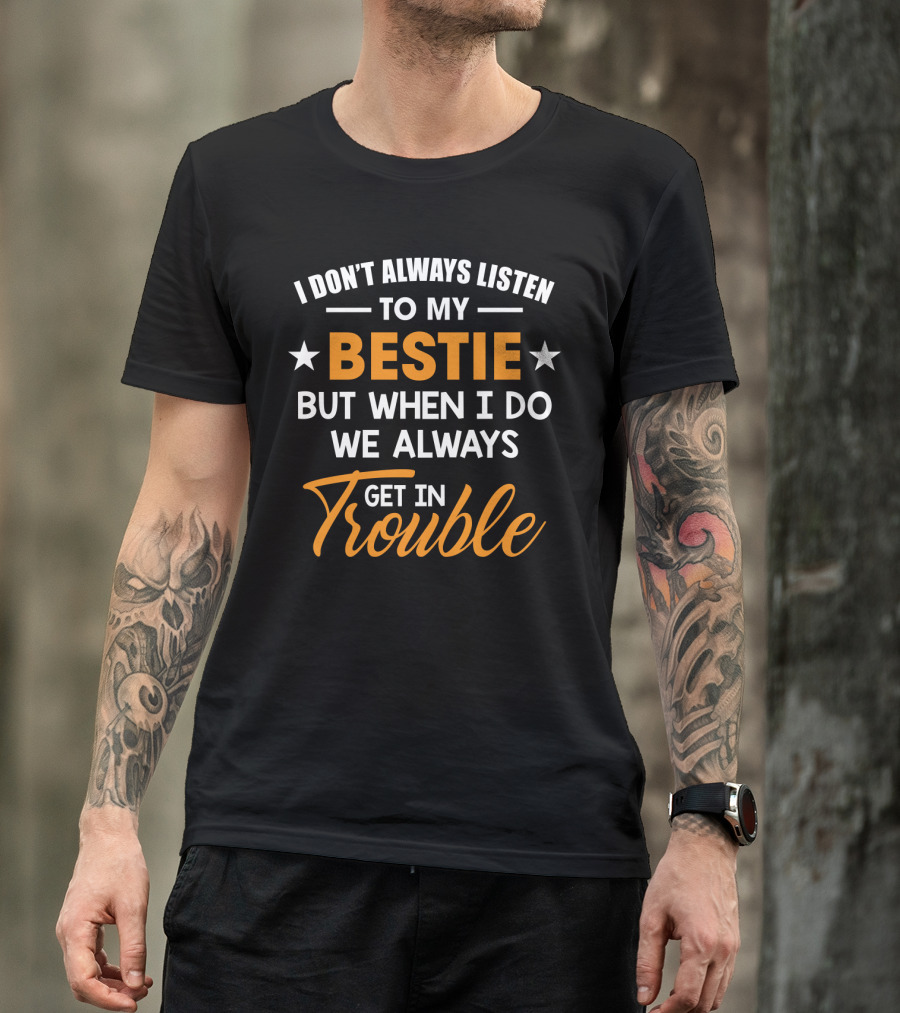 I Don’t Always Listen To My Bestie But When I Do We Always Get In Trouble Stars T-Shirt