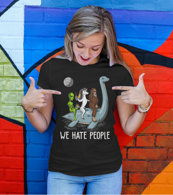 Loch Ness Monster Alien Bigfoot Unicorn Riding We Hate People T-Shirt