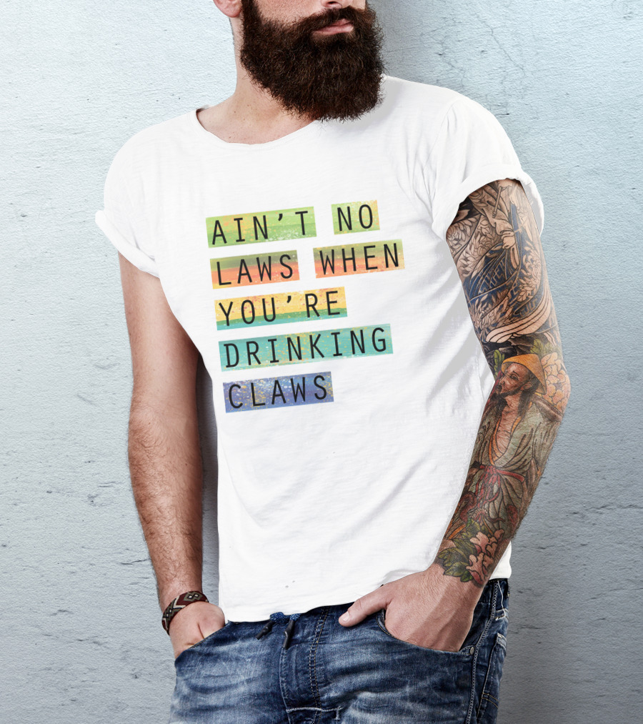 Ain’t No Laws When You’re Drinking Claws Colorful Funny Beer Lovers T-Shirt