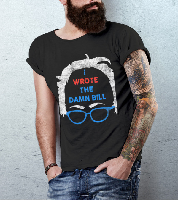 I Wrote The Damn Bill Bernie Glasses Iconic Political T-Shirt
