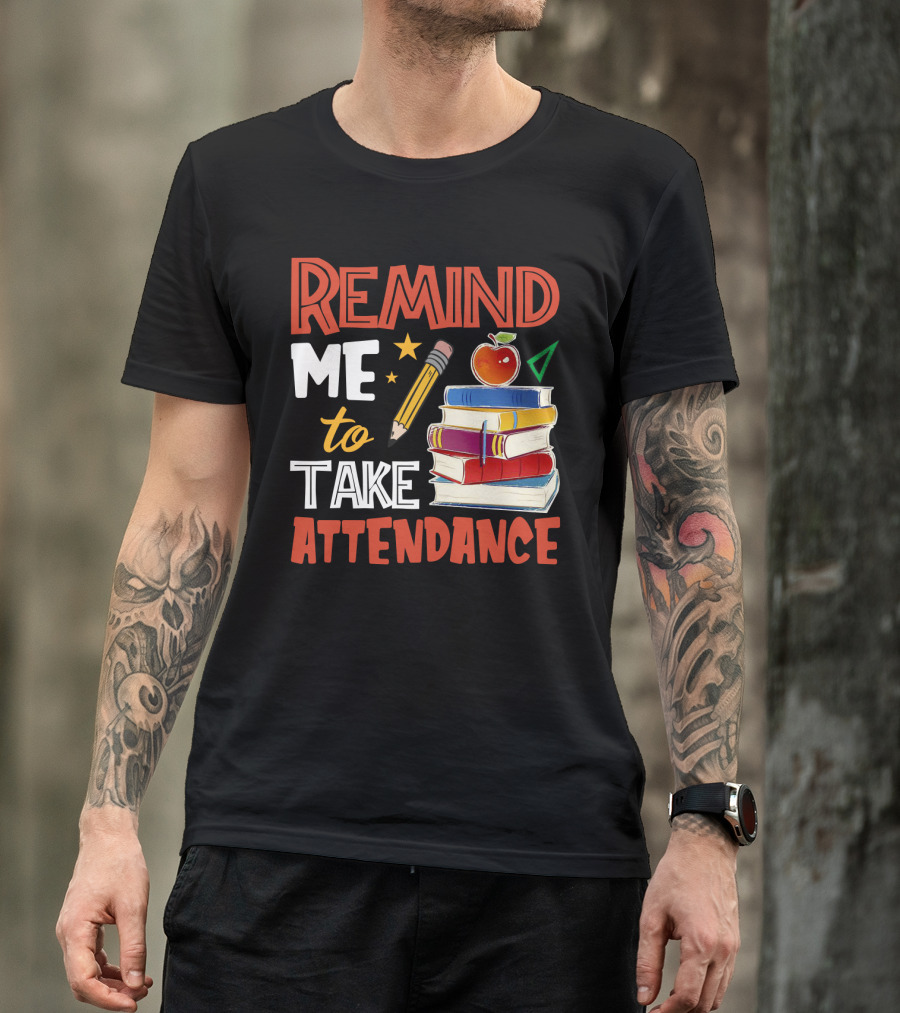 Remind Me To Take Attendance Funny Teacher Sarcasm Pencil Apple Books Classroom Education Humor T-Shirt