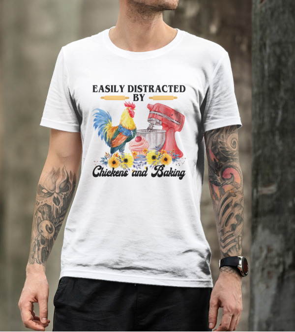 Easily Distracted By Chickens With Mixer And Cupcake Surrounded By Colorful Sunflowers And Baking T-Shirt