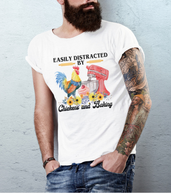 Easily Distracted By Chickens With Mixer And Cupcake Surrounded By Colorful Sunflowers And Baking T-Shirt