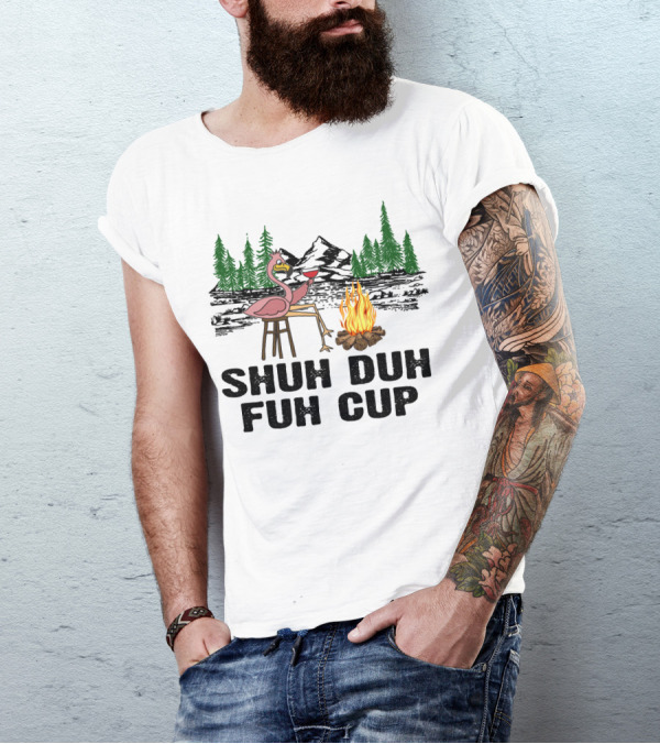 Shuh Duh Fuh Cup Flamingo Wine Camping Campfire Mountain Forest T-Shirt