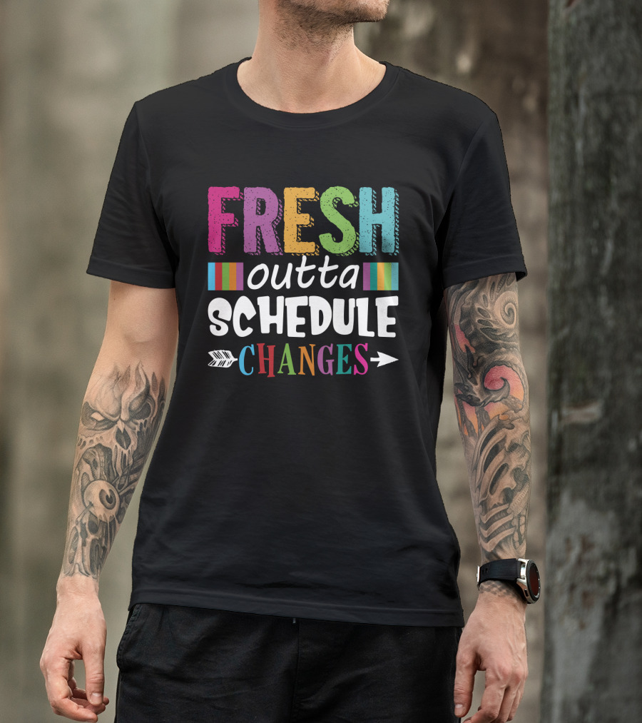 Fresh Outta Schedule Changes Colorful Teacher Humor T-Shirt