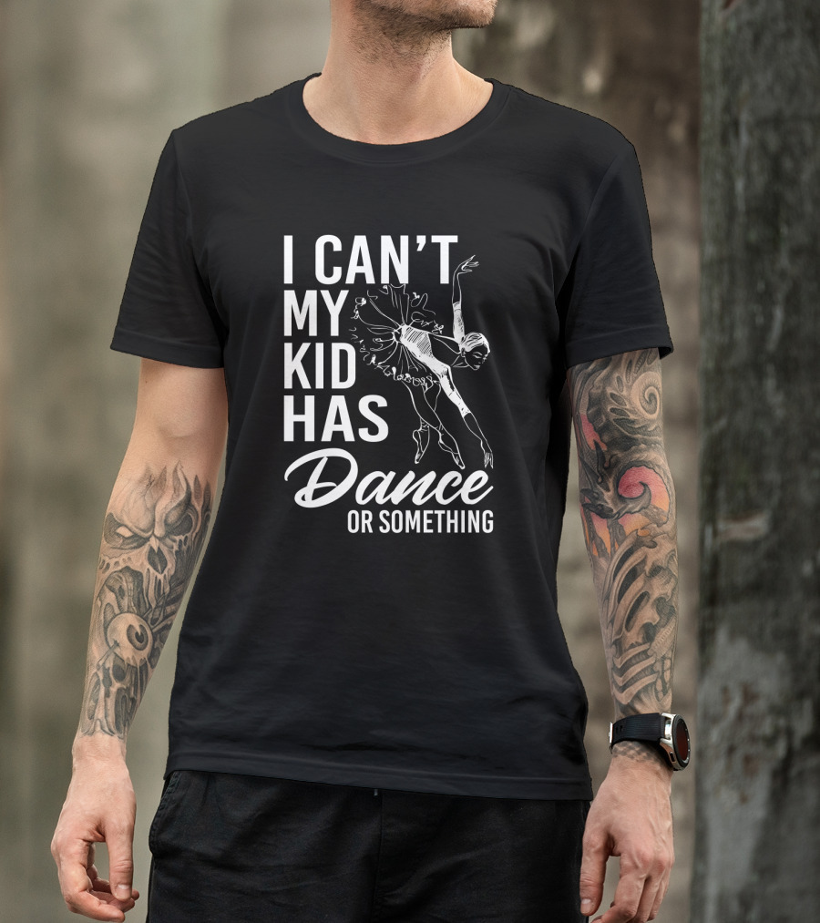 I Can't My Kid Has Dance Or Something Funny Ballet Dance Ballerina Sketch T-Shirt