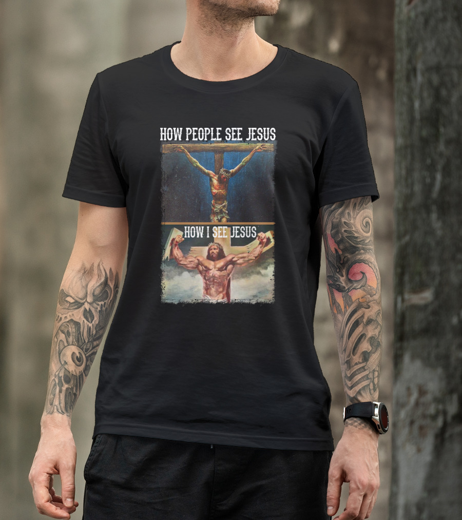 How People See Jesus How I See Jesus Muscle Strong Reinvention T-Shirt