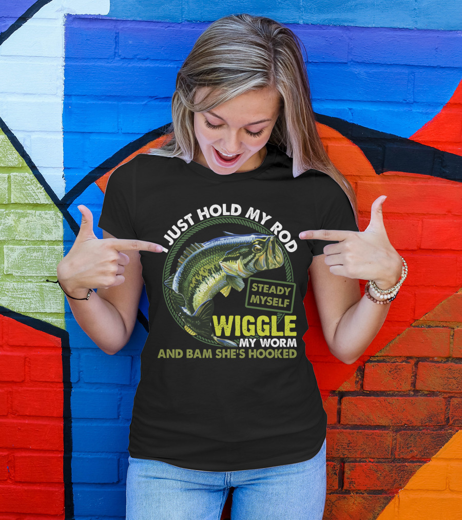 I Just Hold My Rod Steady Myself Wiggle My Worm And Bam She's Hooked Bass Fishing Humor T-Shirt