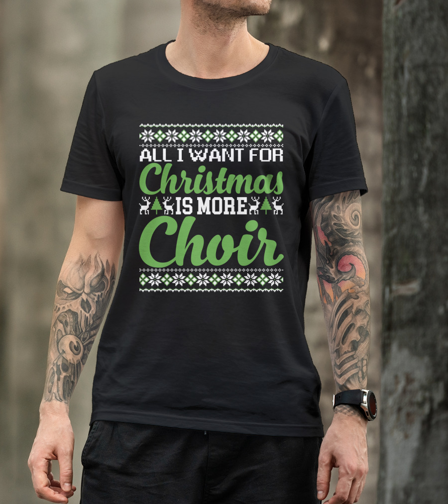 All I Want For Christmas Is More Choir Funny Choral Reindeer And Snowflakes Holiday T-Shirt
