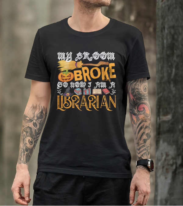 My Broom Broke Pumpkin Witch Hat Books So Now I Am A Librarian T-Shirt
