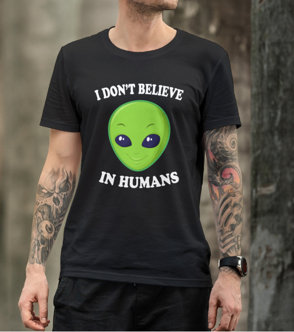 I Don’t Believe In Humans Funny Alien Green Face Sarcasm T-Shirt