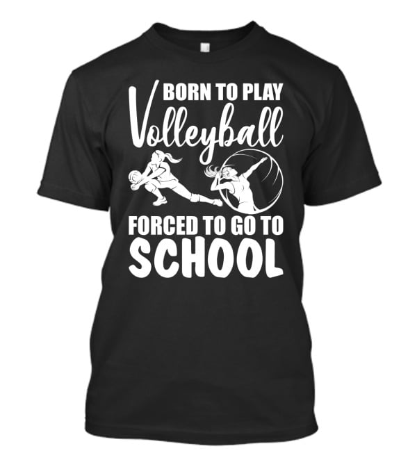 Born To Play Volleyball Forced To Go To School Volleyball Players Action T-Shirt